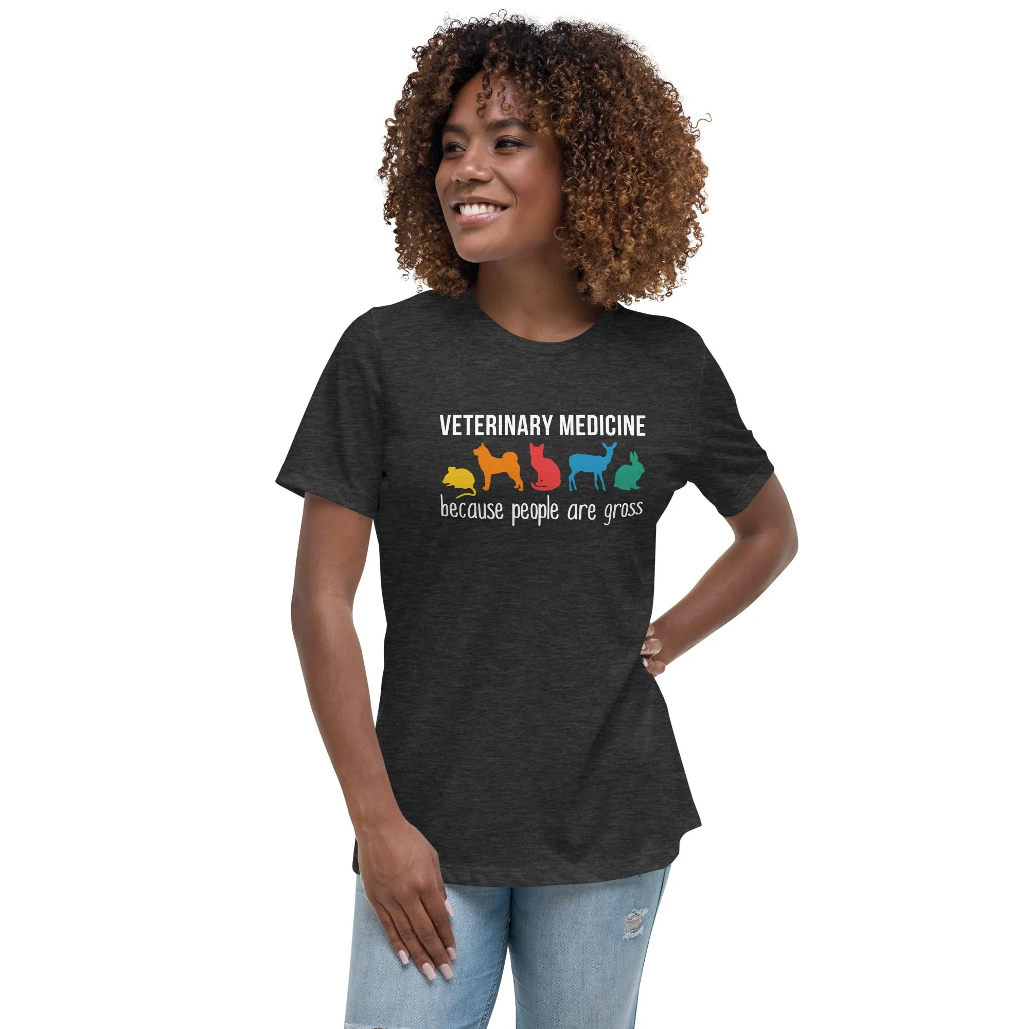 Veterinary medicine: because people are gross Women's Relaxed T-shirt